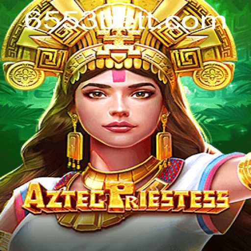 AztecPriestess Game: Embark on a Mystical Journey with 6553bet.com